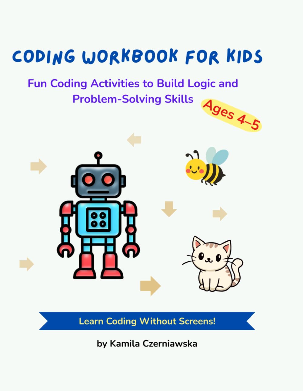 Coding Workbook for Kids Ages 4–5: Fun Coding Activities to Build Logic and Problem-Solving Skills (My First Coding Adventures)