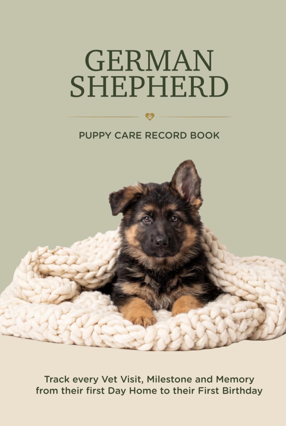 German Shepherd Puppy Care Record Book: Track Every Vet Visit, Milestone and Memory From Their First Day Home to Their First Birthday