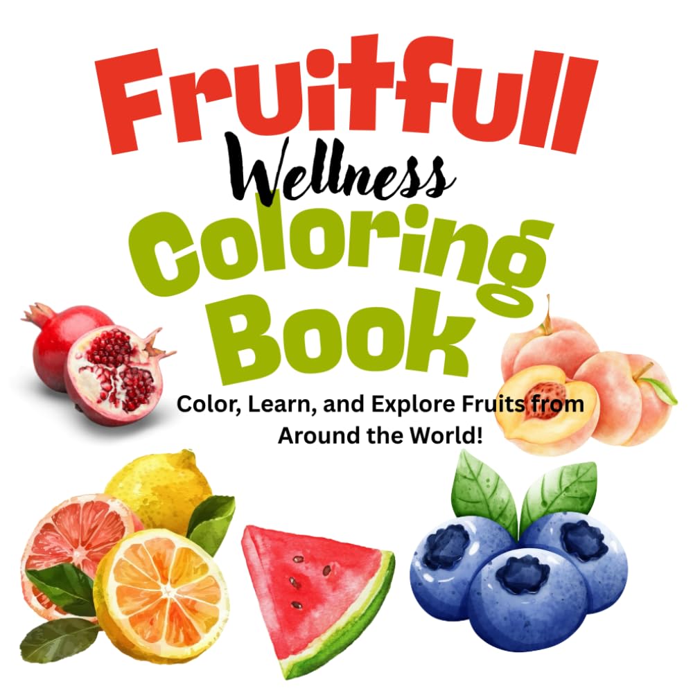Fruity Wellness Colouring Book: 30 Fun Pages to Color, Learn, and Explore Fruits from Around the World!