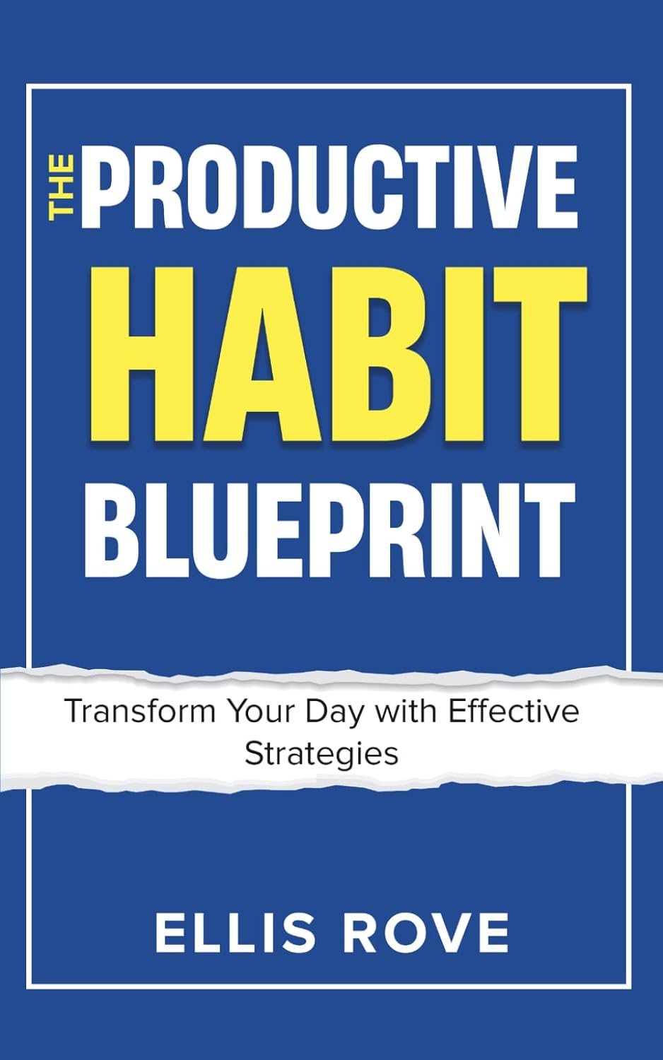 The Productive Habit Blueprint: Transform Your Day with Effective Strategies