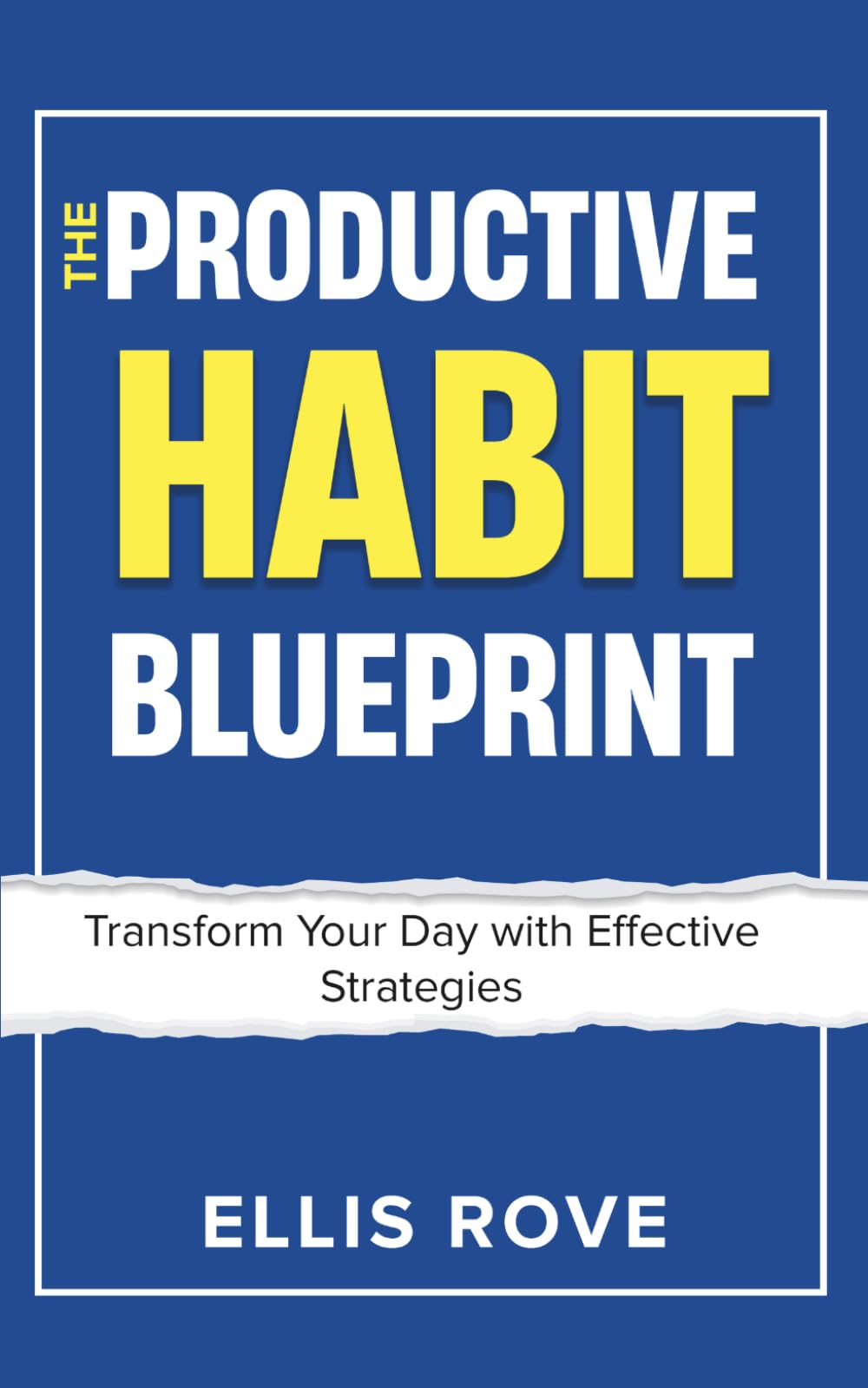The Productive Habit Blueprint: Transform Your Day with Effective Strategies