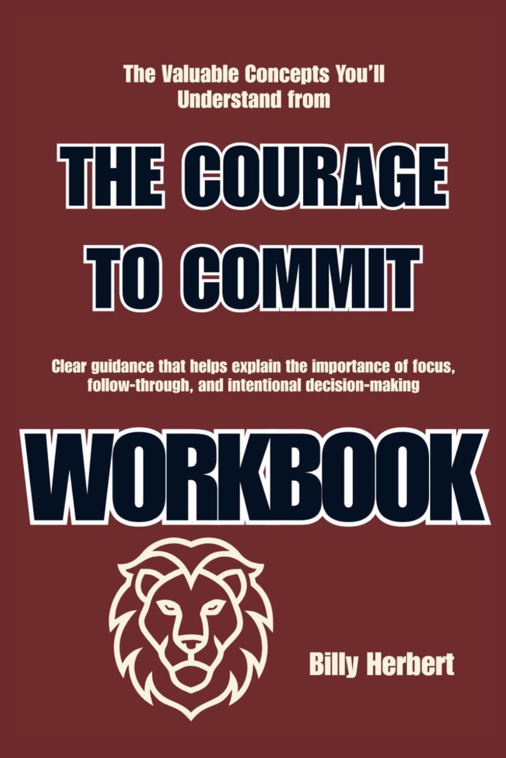 The Valuable Concepts You’ll Understand from The Courage to Commit: Clear guidance that helps explain the importance of focus, follow-through, and intentional decision-making