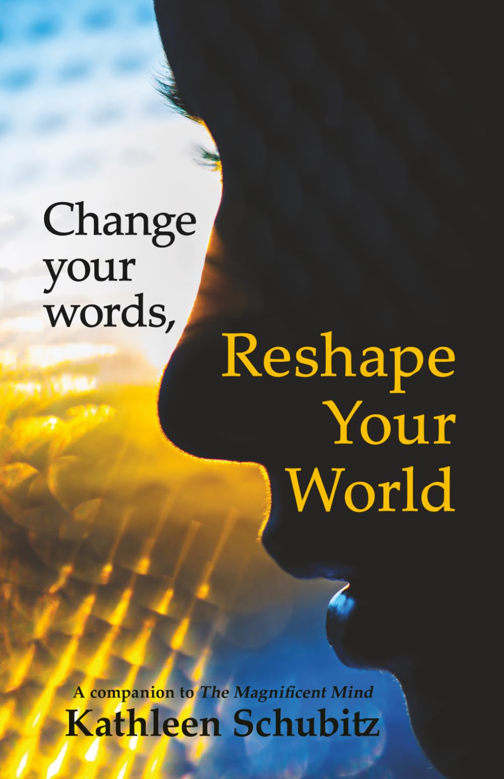 Reshape Your World: Change your words (Optimize Brain Health with The Magnificent Mind)