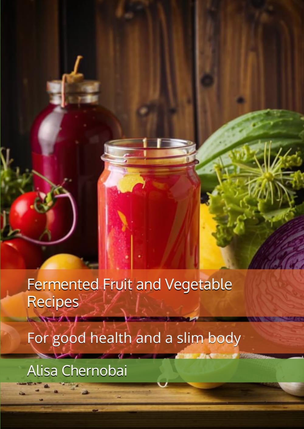 Fermented Fruit and Vegetable Recipes: For good health and a slim body (Fermentation at home)