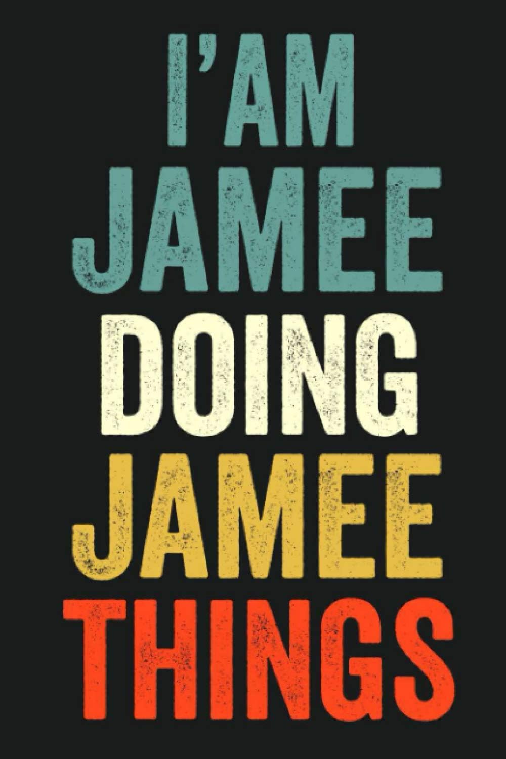 I'am Jamee Doing Jamee Things: Lined Notebook / Journal Gift, 120 Pages, 6 x 9 in, Personalized Journal Gift for Jamee, Gift Idea for Jamee, Cute, College Ruled