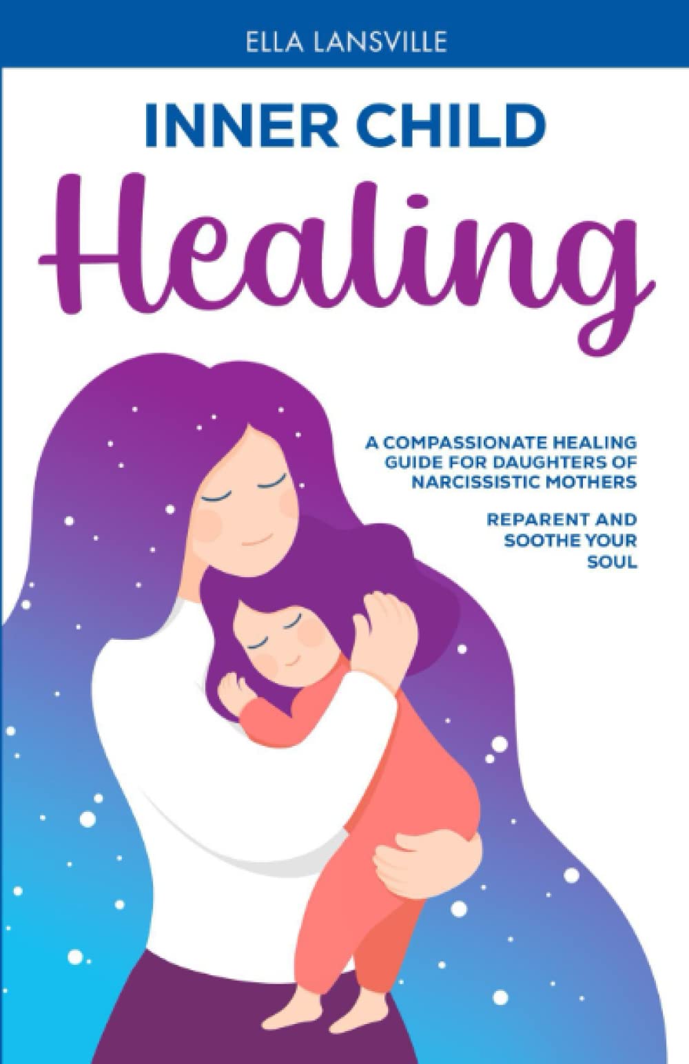 Inner Child Healing: A Compassionate Guide For Daughters Of Narcissistic Mothers : Reparent And Soothe Your Soul (Compassionate Healing For Daughters