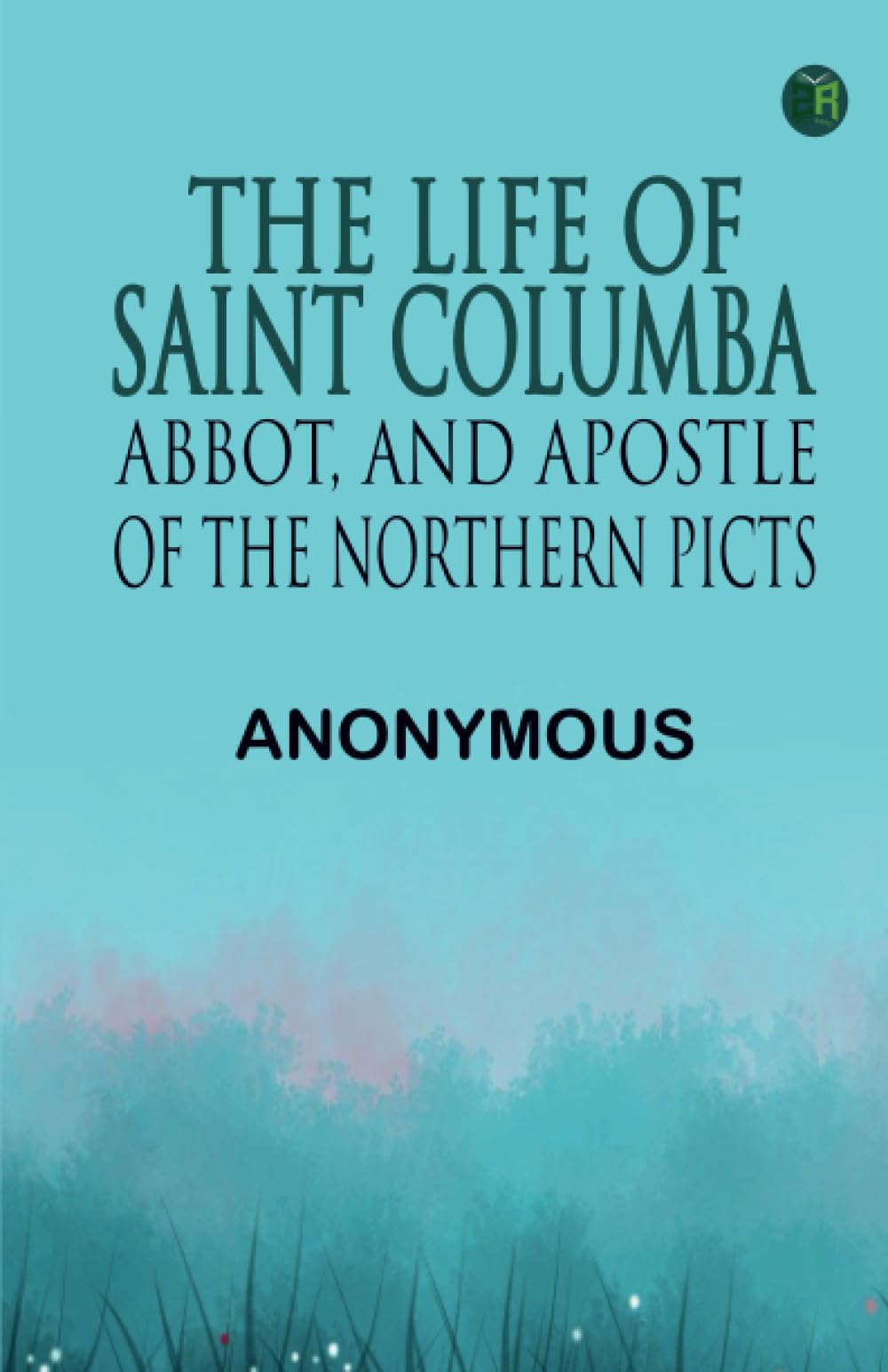 The Life of Saint Columba Abbot and Apostle of the Northern Picts