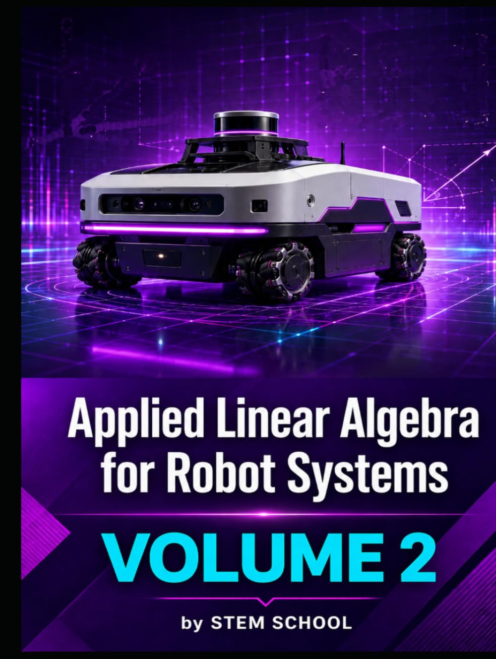 Applied Linear Algebra for Robot Systems Volume 2: Mathematics for Robotics, Automation and Intelligent Machines (Foundation on Robotics : Mathematics, Physics & Programming for Robotics)