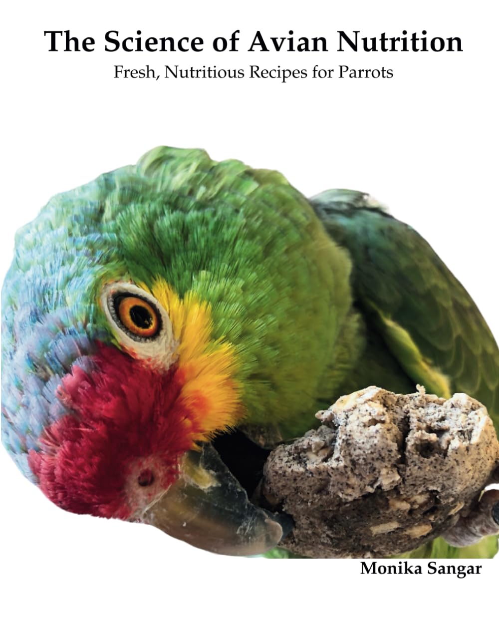The Science of Avian Nutrition: Fresh, Nutritious Recipes for Parrots