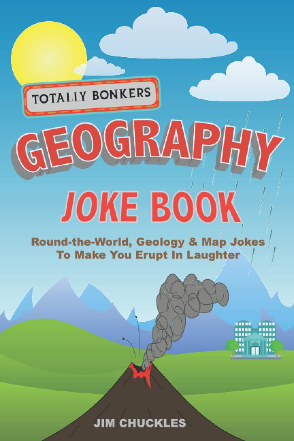 Totally Bonkers Geography Joke Book: Round-the-World, Geology & Map Jokes To Make You Erupt In Laughter