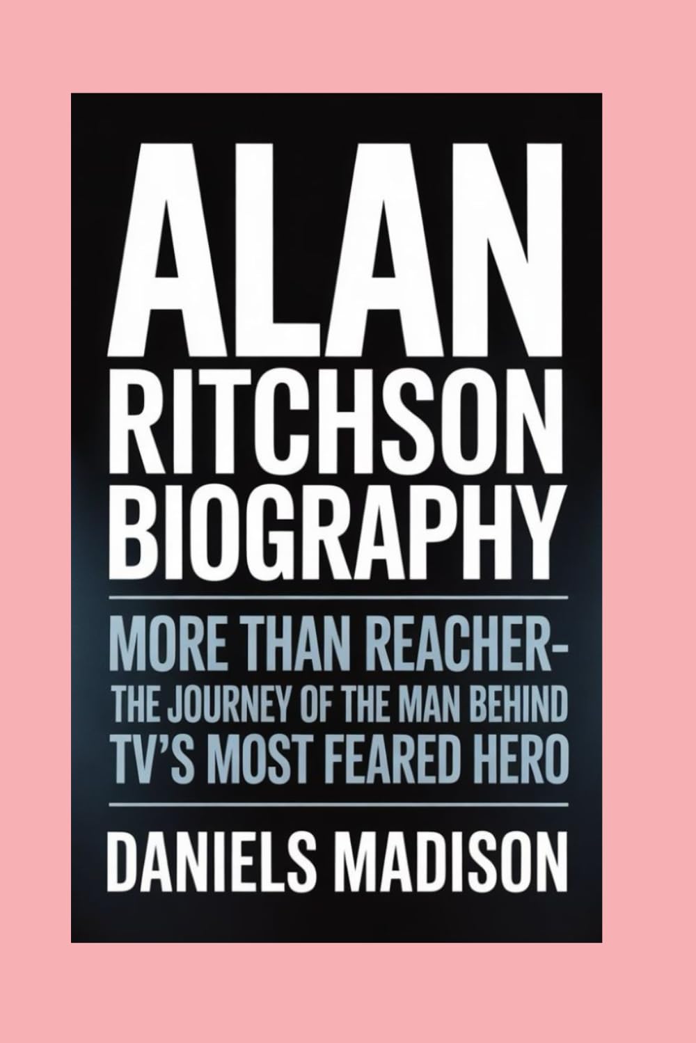 ALAN RITCHSON-BIOGRAPHY: MORE THAN REACHER-THE JOURNEY OF THE MAN BEHIND TV’S MOST FEARED HERO