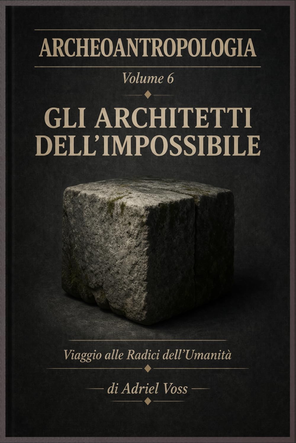 GLI ARCHITETTI DELL'IMPOSSIBILE: Ingegneria Megalitica dal Neolitico agli Inca: Come Antiche Civiltà Spostarono Pietre di 800 Tonnellate, Allinearono ... – Alle Origini dell’Umanità)