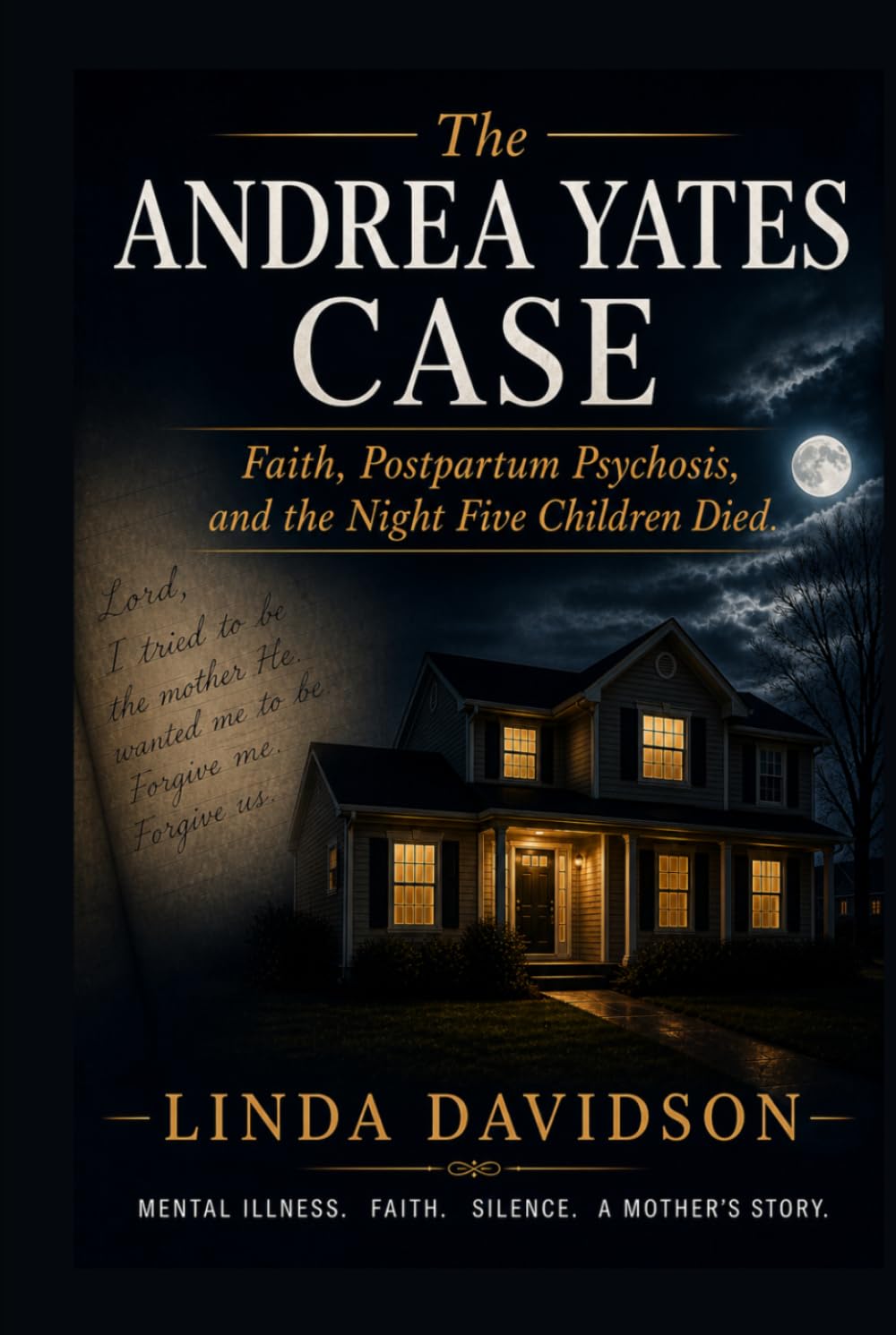 The Andrea Yates Case: The Andrea Yates Case Faith, Postpartum Psychosis, and the Night Five Children Died