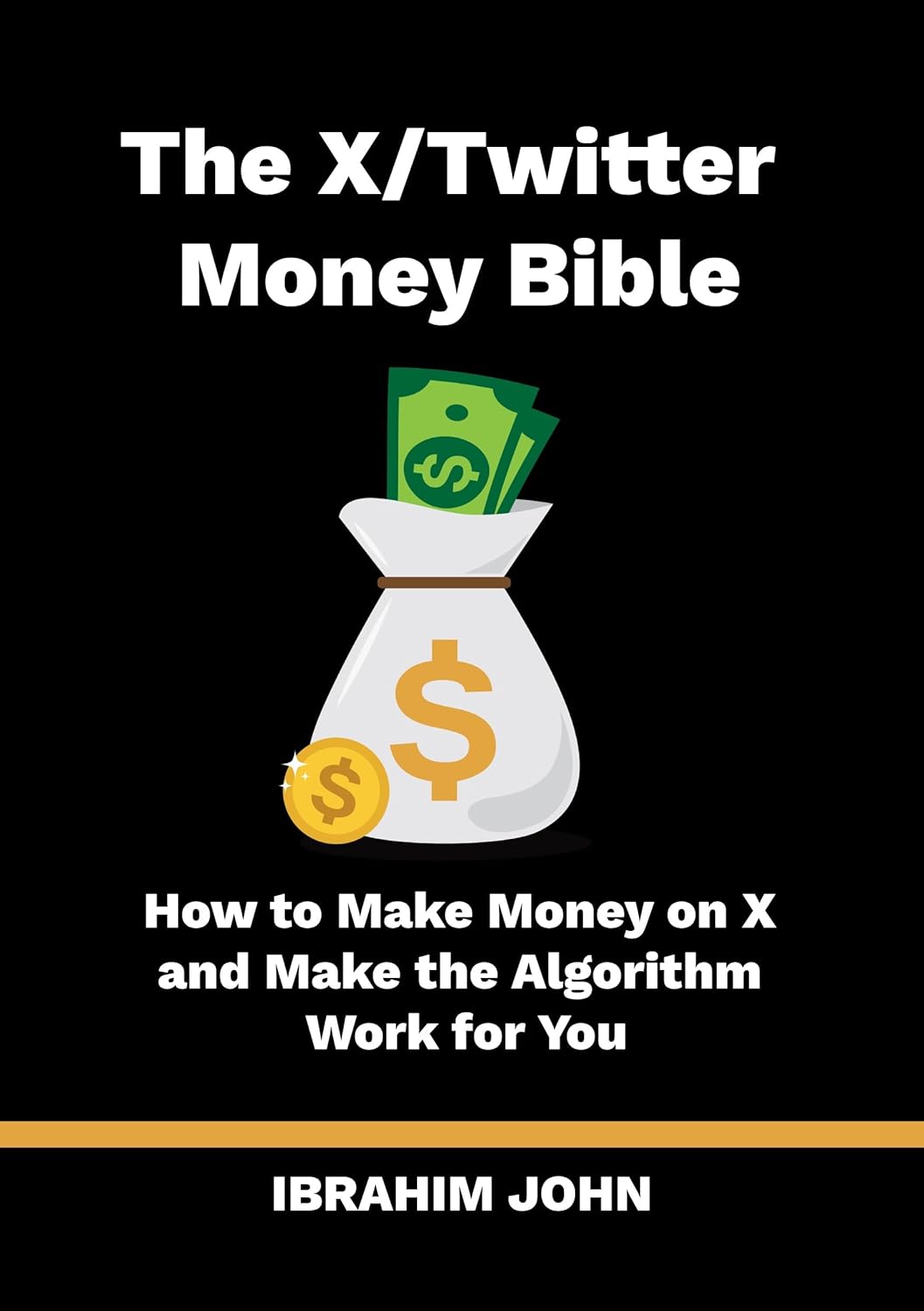 The X/Twitter Money Bible How to Make Money on X and Make the Algorithm Work for