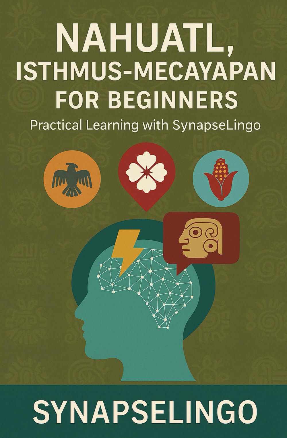 Nahuatl, Isthmus-Mecayapan for Beginners: Practical Learning with SynapseLingo (Learn languages with SynapseLingo)