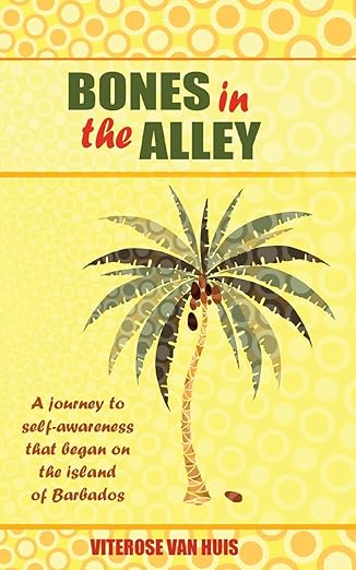 Bones in the Alley: A Journey to Self-Awareness That Began on the Island of Barbados