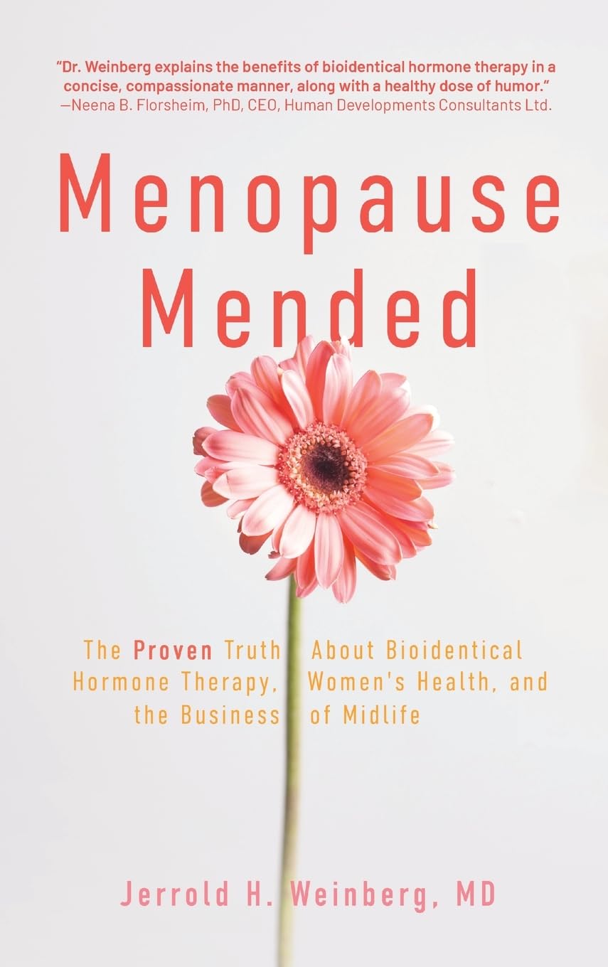 Menopause Mended: The Proven Truth About Bioidentitcal Hormone Therapy, Women’s Health, and the Business of Midlife