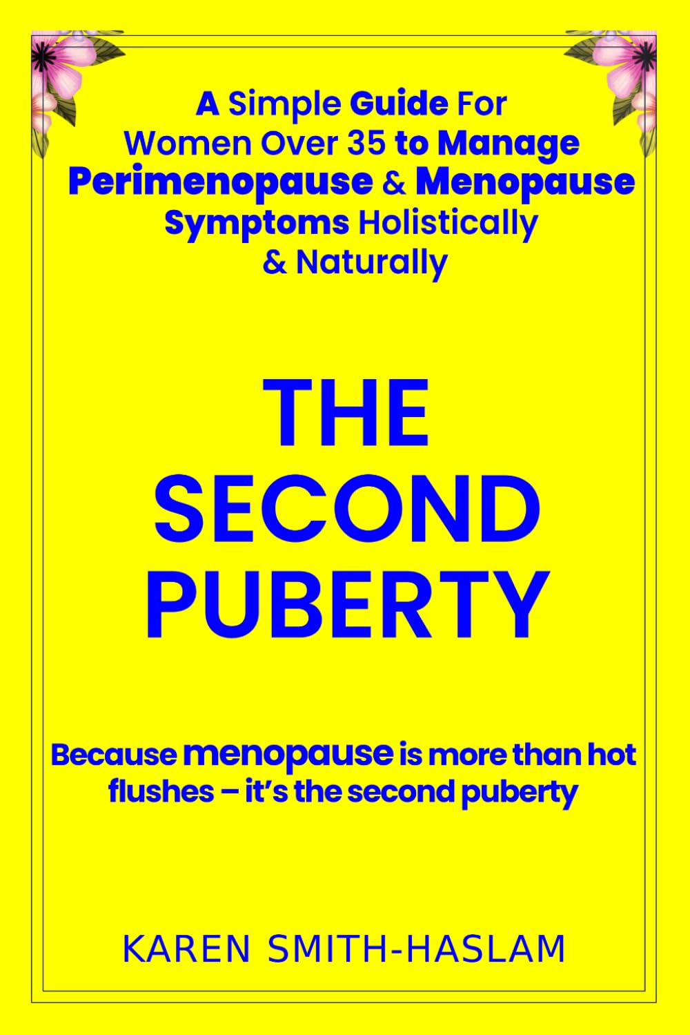 The Second Puberty: A Simple Guide for Women Over 35 to Manage Perimenopause and Menopause Symptoms Holistically and Naturally