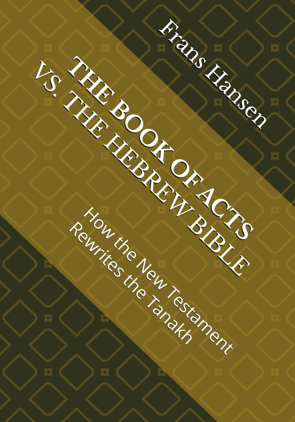 THE BOOK OF ACTS VS. THE HEBREW BIBLE: How the New Testament Rewrites the Tanakh: 5 (A forensic examination of every 'messianic prophecy' claimed by Christianity.)