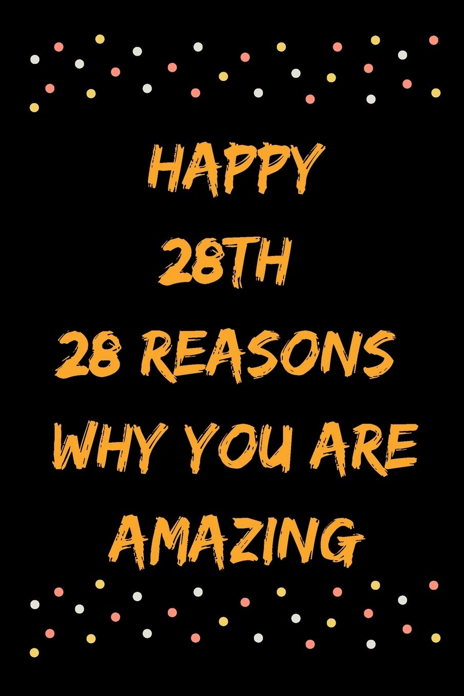 Happy 28th 28 Reasons Why You Are Amazing