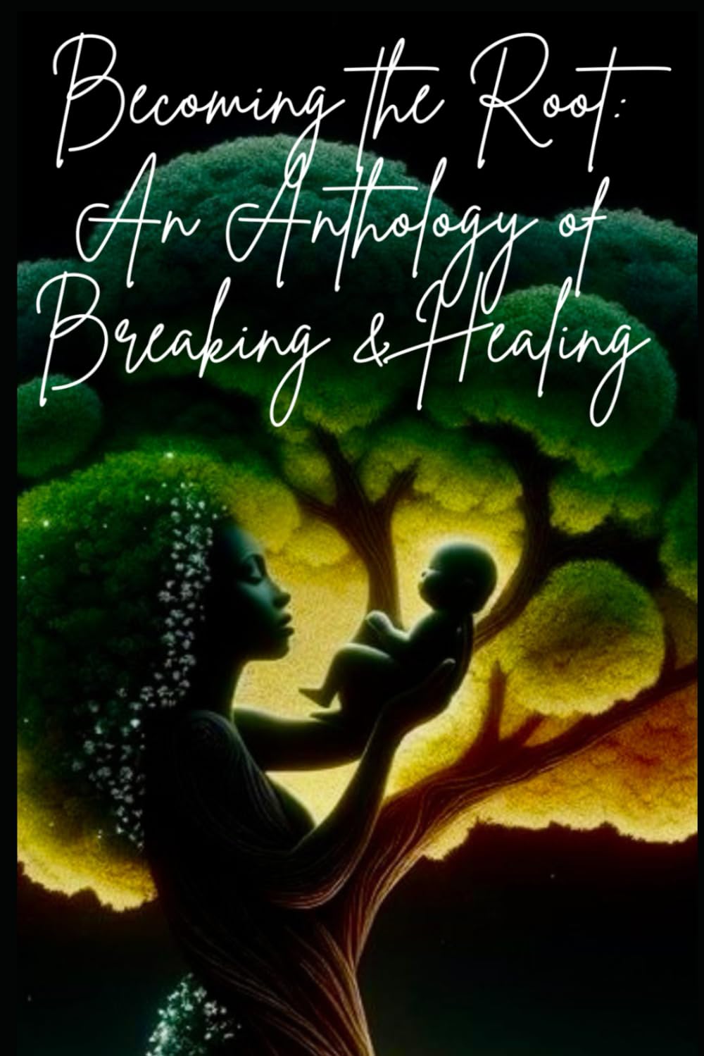 Becoming the ROOT:: An Anthology of Breaking & Healing (The Rooted Soul Series)