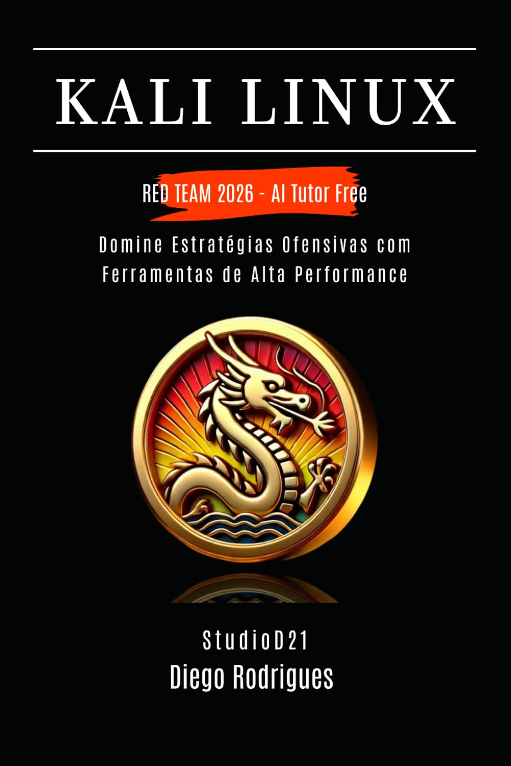 KALI LINUX RED TEAM 2026 - AI Tutor Free: Domine Estratégias Ofensivas com Ferramentas de Alta Performance (kali lINUX & frameworks brasil)