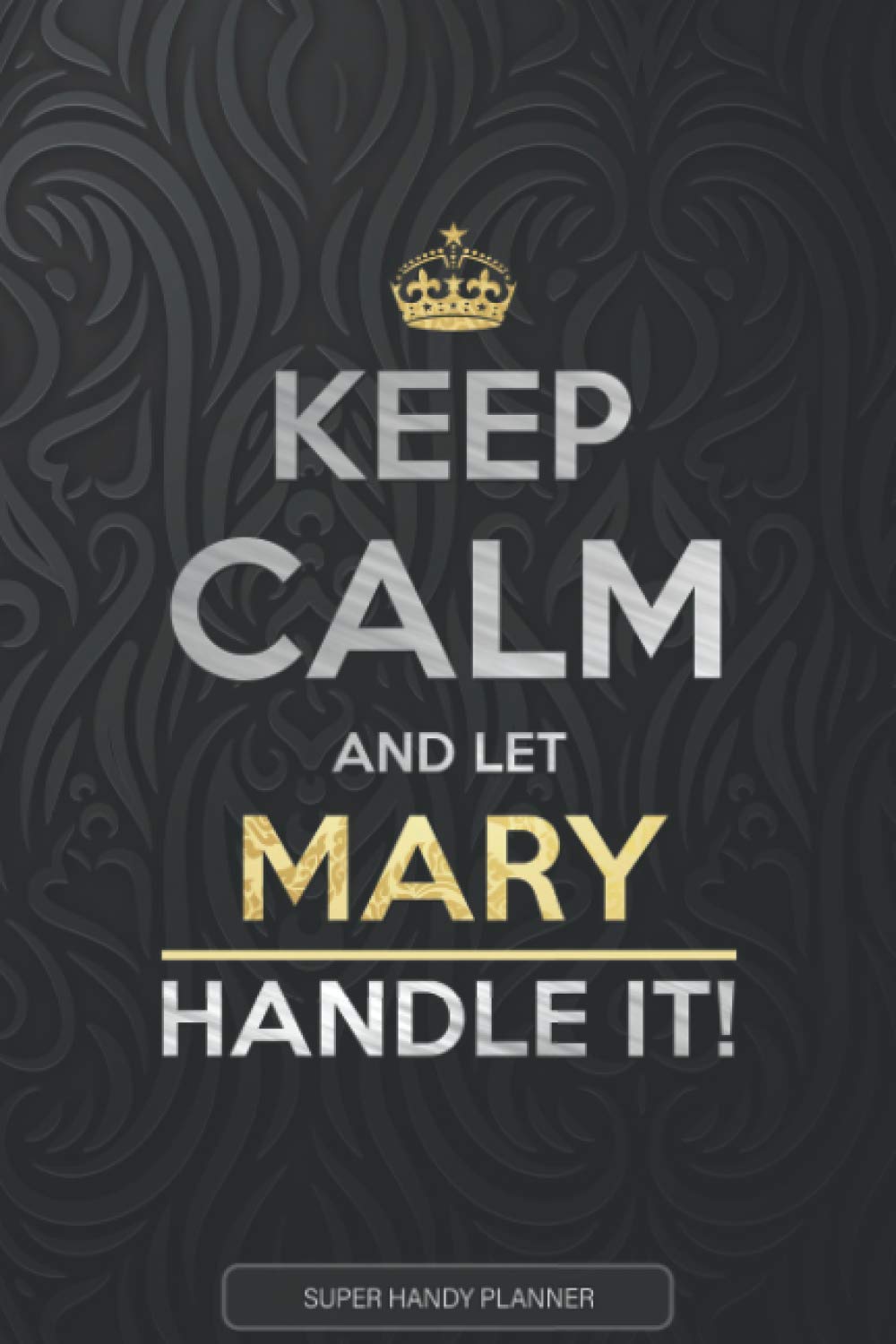Mary: Keep Calm And Let Mary Handle It - Mary Name Custom Gift Planner Calendar Notebook Journal
