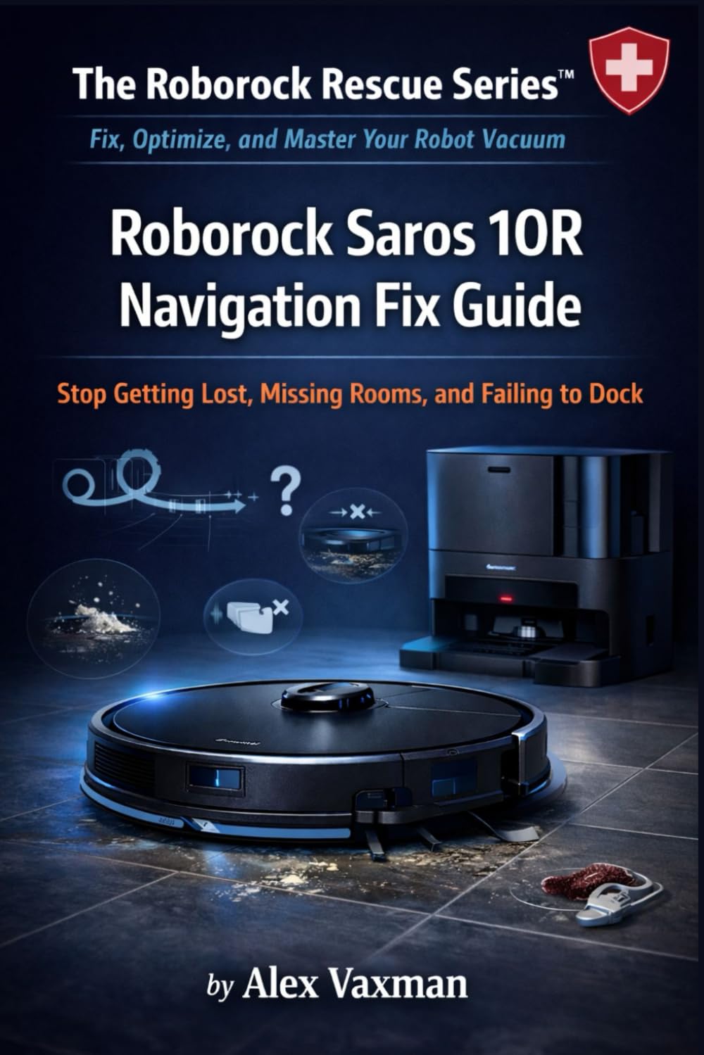 Roborock Saros 10R Navigation Fix Guide: Stop Getting Lost, Missing Rooms, and Failing to Dock ( The Roborock Rescue Series™– Book 4).