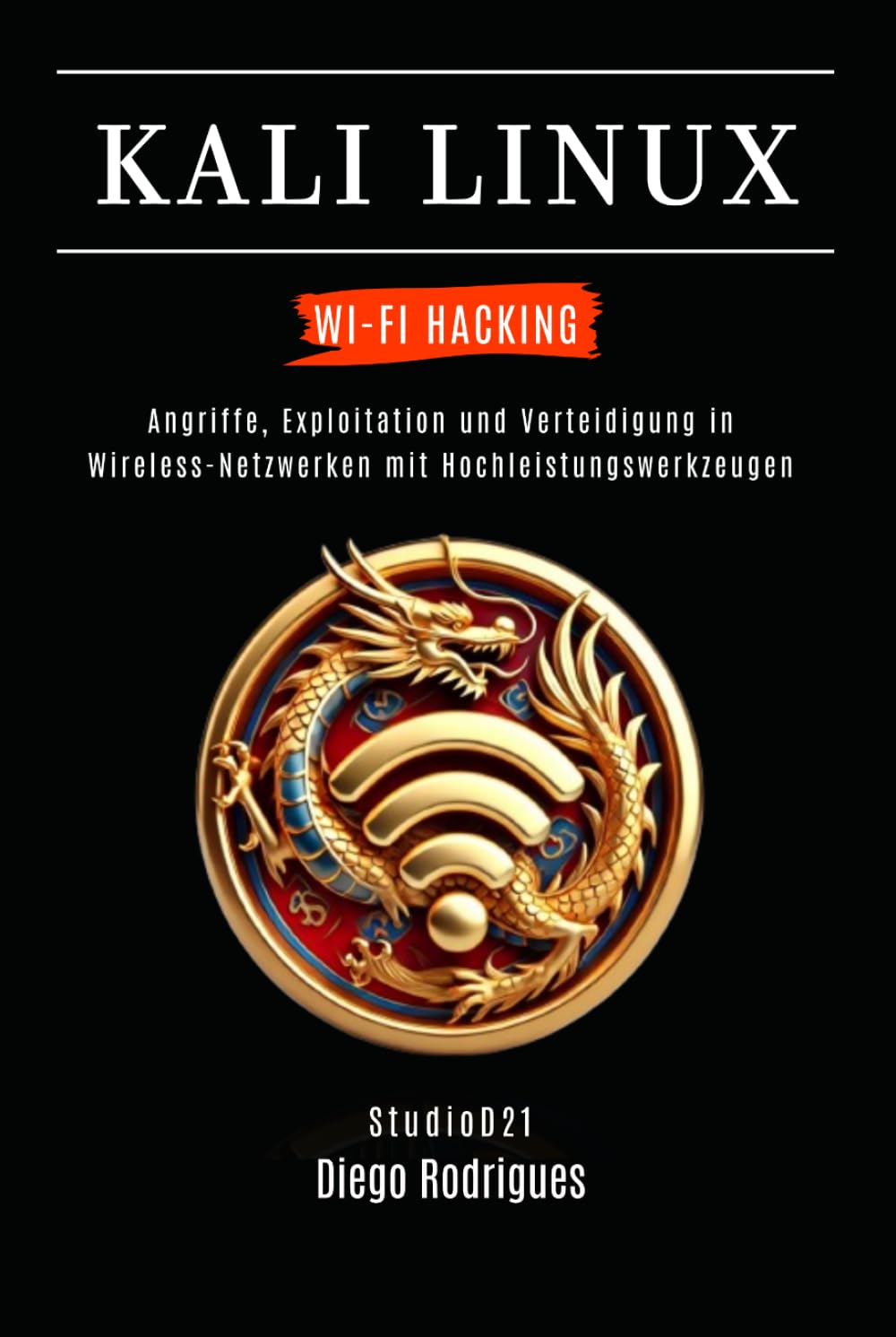 KALI LINUX WI-FI HACKING: Angriffe, Exploitation und Verteidigung in Wireless-Netzwerken mit Hochleistungswerkzeugen (Kali Linux & Frameworks Deutschland)