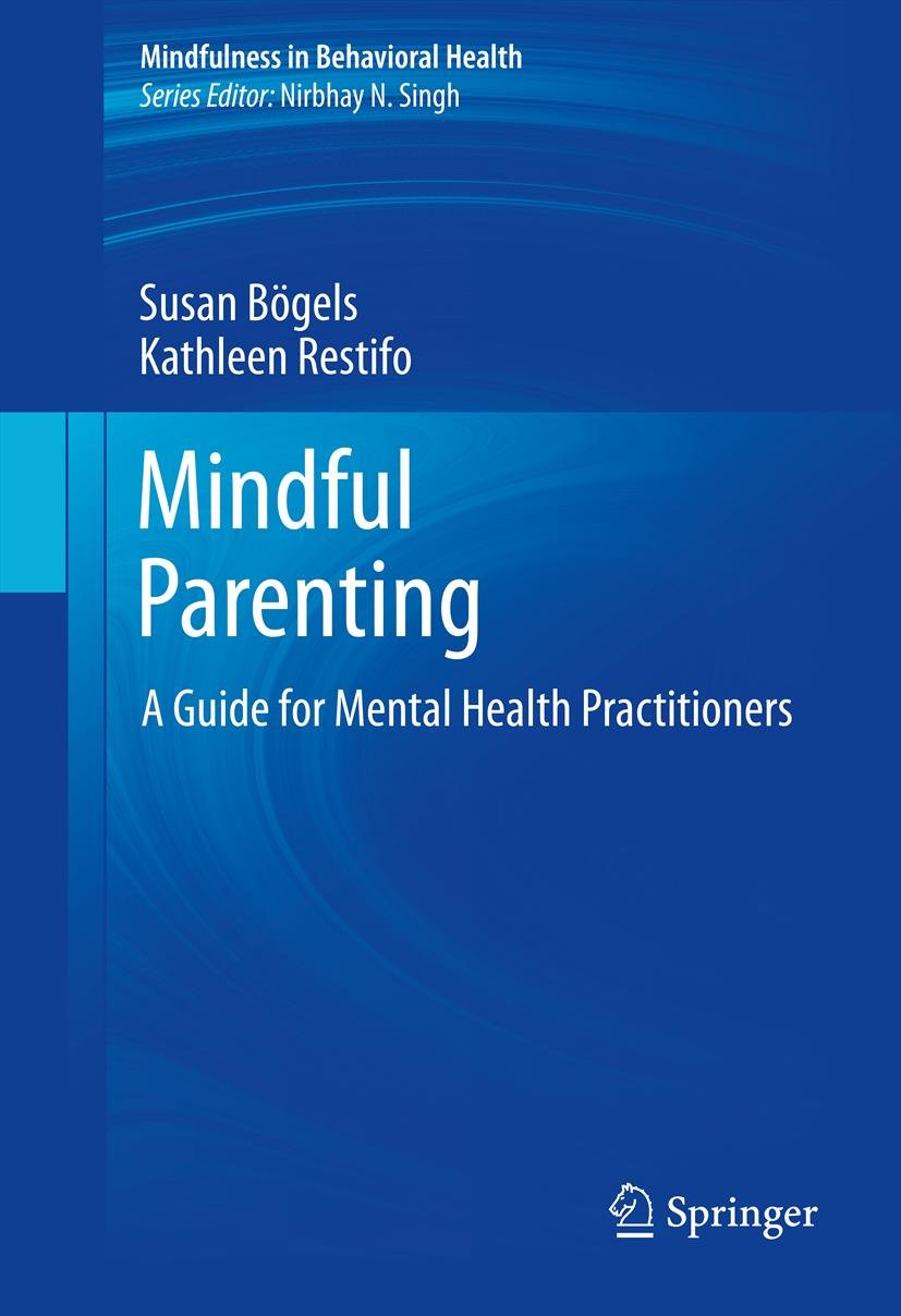 Mindful Parenting: A Guide for Mental Health Practitioners (Mindfulness in Behavioral Health)