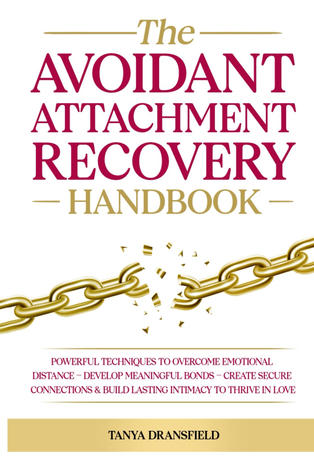The Avoidant Attachment Recovery Handbook: Powerful Techniques to Overcome Emotional Distance - Develop Meaningful Bonds - Create Secure Connections & Build Lasting Intimacy to Thrive in Love