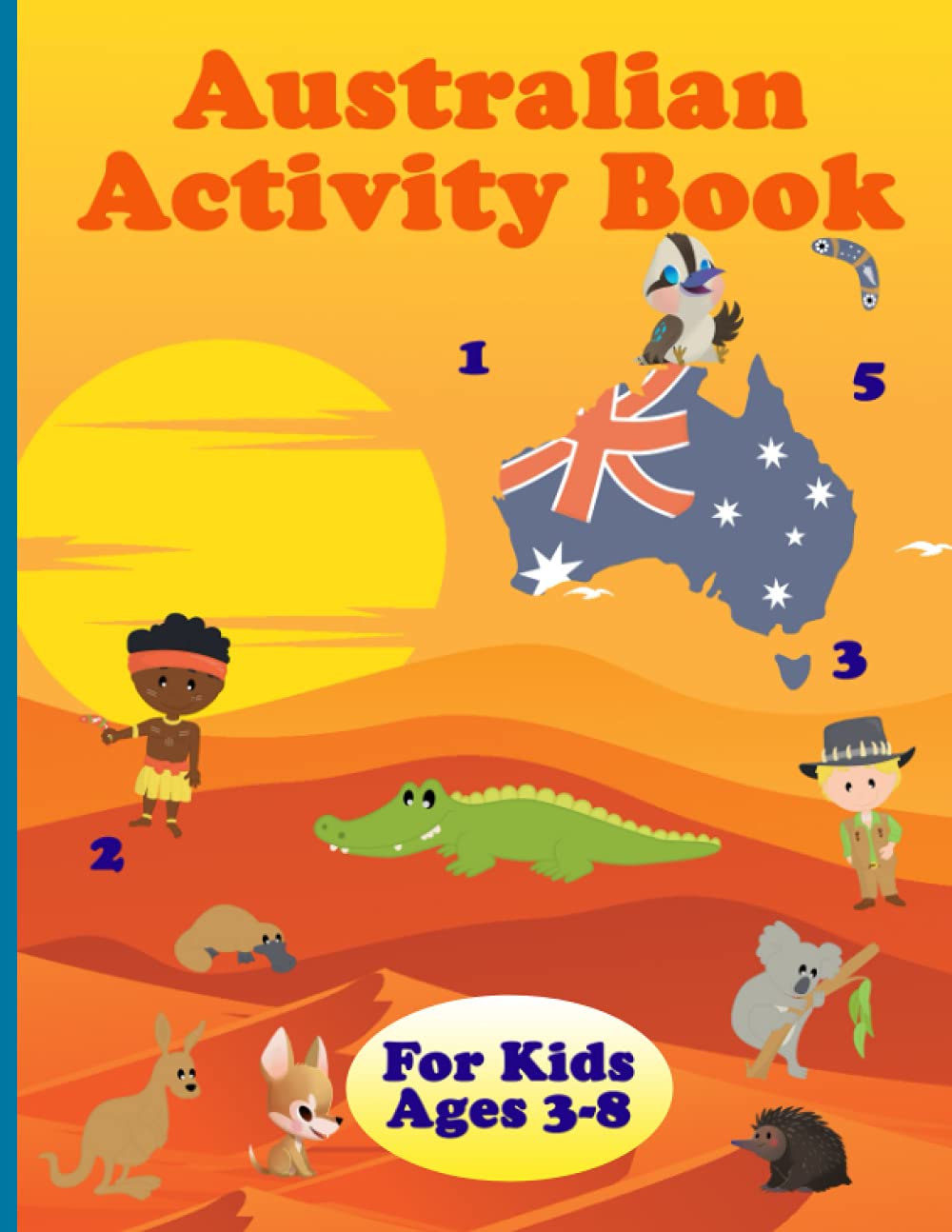 Australian Activity Book For Kids Ages 3-8: An Amazing WorkBook For Kids That Contains Colouring Pages, Mazes, Matching Shapes, Matching Numbers, ... All With Beautiful Australian Animals.
