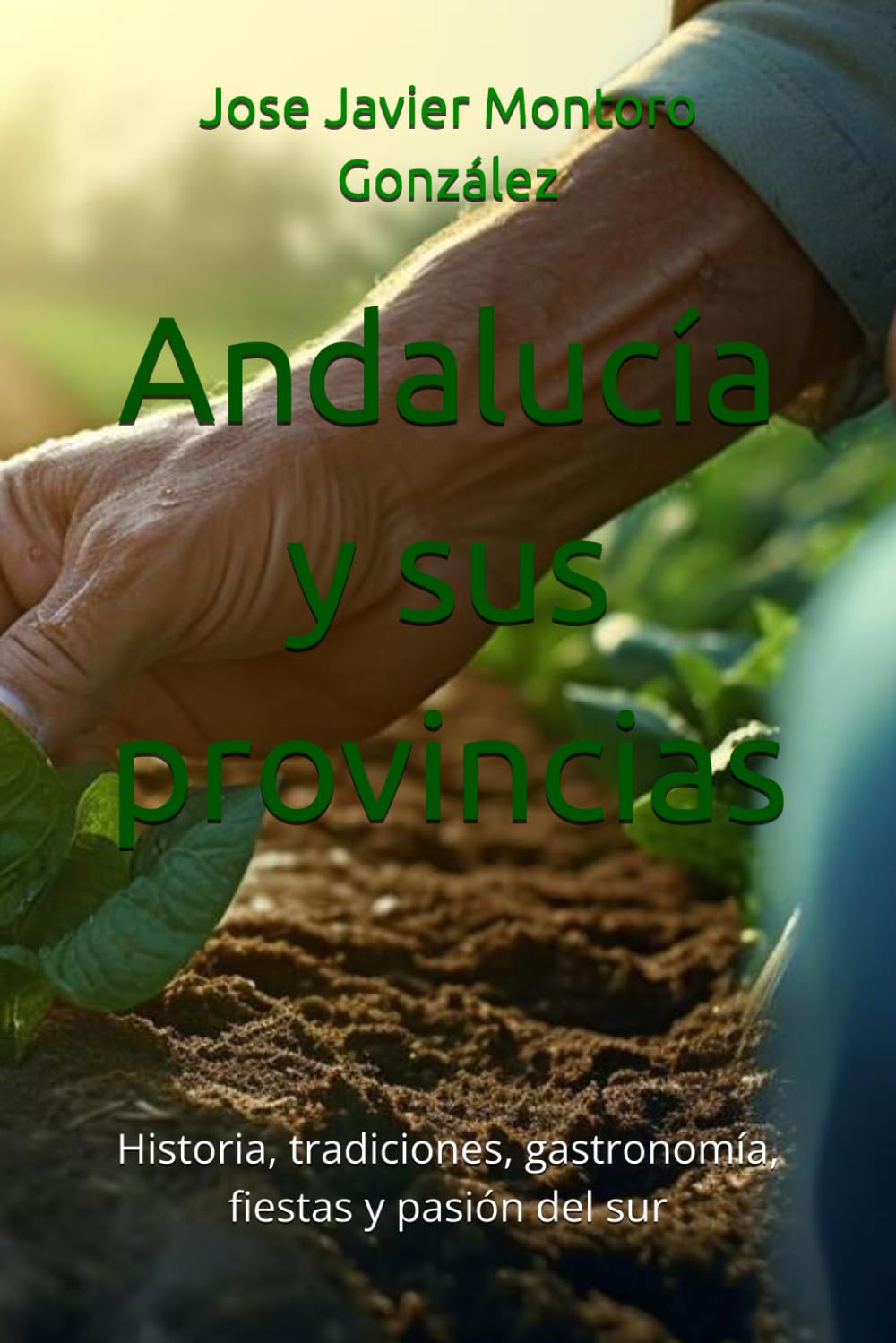 Andalucía y sus provincias: Historia, tradiciones, gastronomía, fiestas y pasión del sur