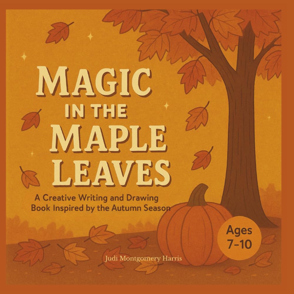Magic in the Maple Leaves: A Creative Writing and Drawing Book Inspired by the Autumn Season for Kids Ages 7-10 (Hands-On Storybook Series)
