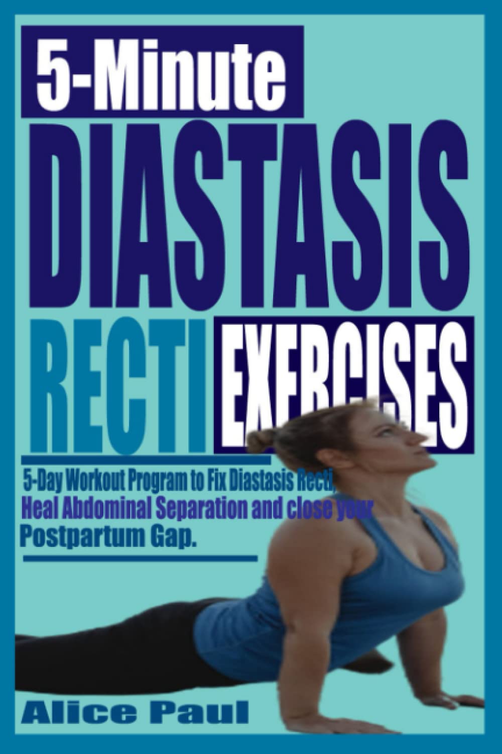Independently published 5-MINUTE DIASTASIS RECTI EXERCISES: 5-Day Workout Program to fix Diastasis Recti, Heal Abdominal separation and close your Postpartum Gap.