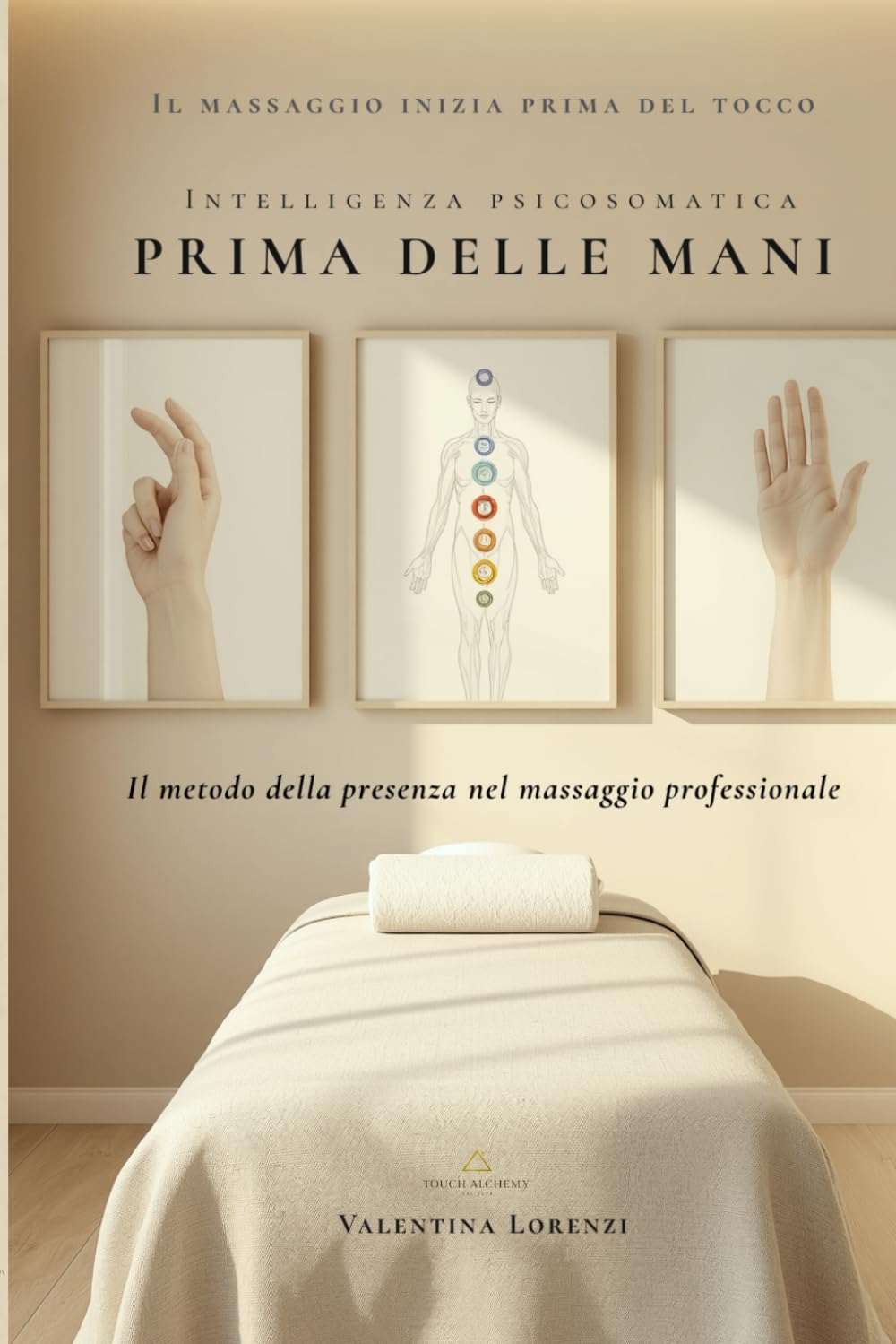 PRIMA DELLE MANI: Accoglienza, ascolto e presenza nel massaggio professionale per creare fiducia, continuità e valore (Valentina Touch Alchemy™ — Manuali professionali per l’operatore del benessere)