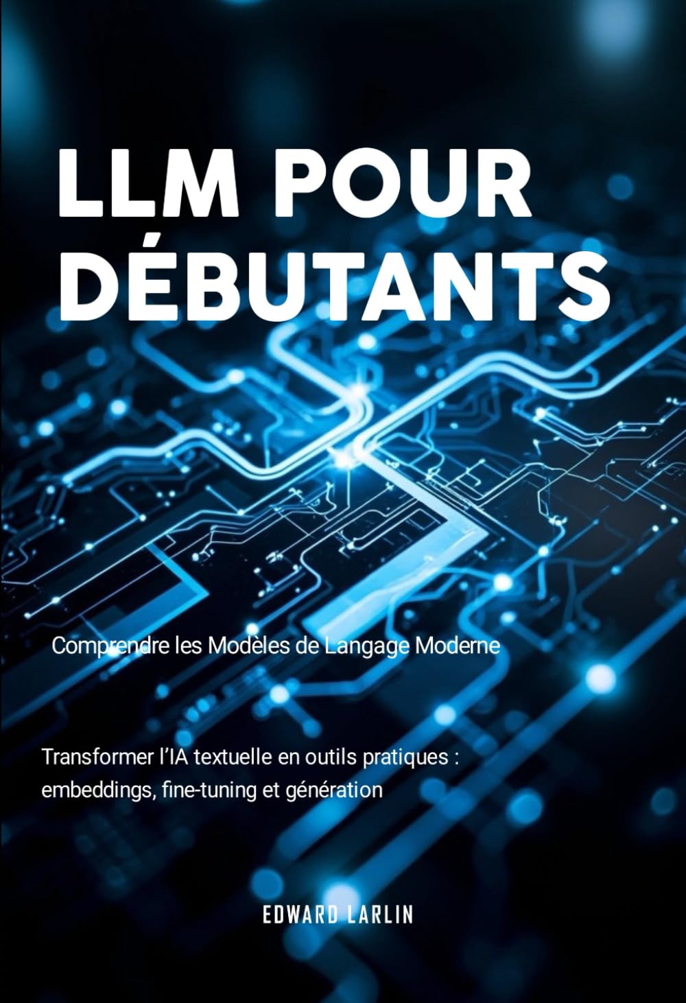 LLM pour Débutants: Comprendre les Modèles de Langage Moderne | Transformer l’IA textuelle en outils pratiques : embeddings, fine-tuning et génération