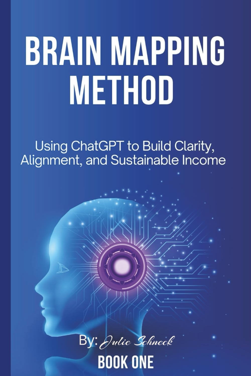 BRAIN MAPPING METHOD BOOK: Using ChatGPT to Build Clarity, Alignment, and Sustainable Income (The Brain Mapping Method Series)