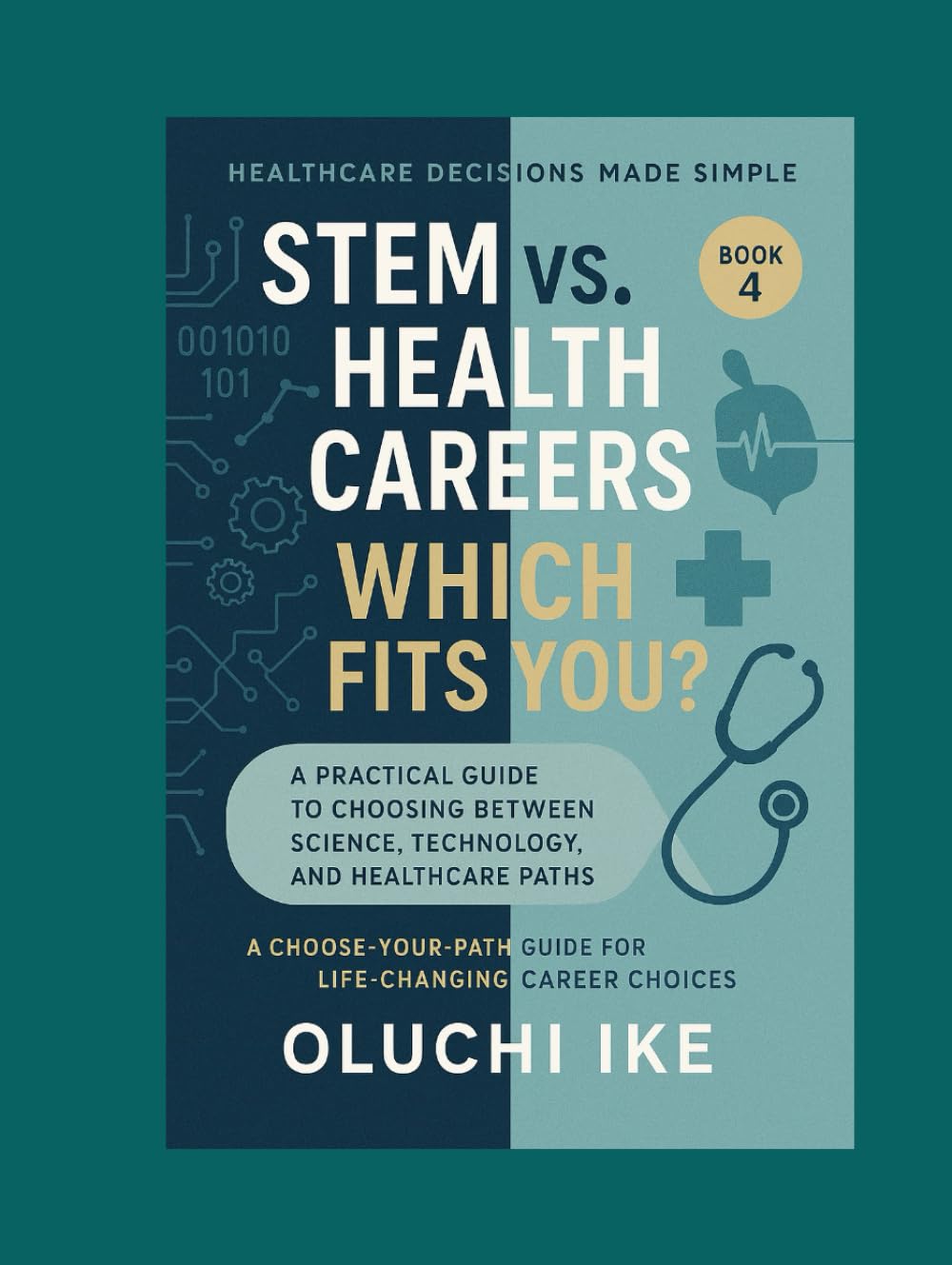 STEM vs. Health Careers: Which Fits You?: A Practical Guide to Choosing Between Science, Technology, and Healthcare Paths (Healthcare Decisions Made ... Guide for Life-Changing Career Choices)