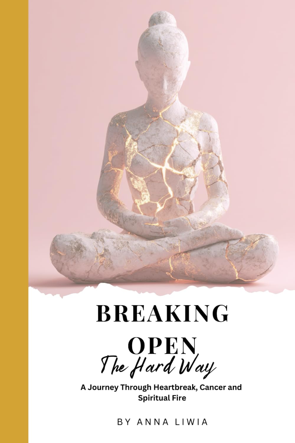 Breaking Open The Hard Way: A Journey Through Heartbreak, Cancer, and Spiritual Fire