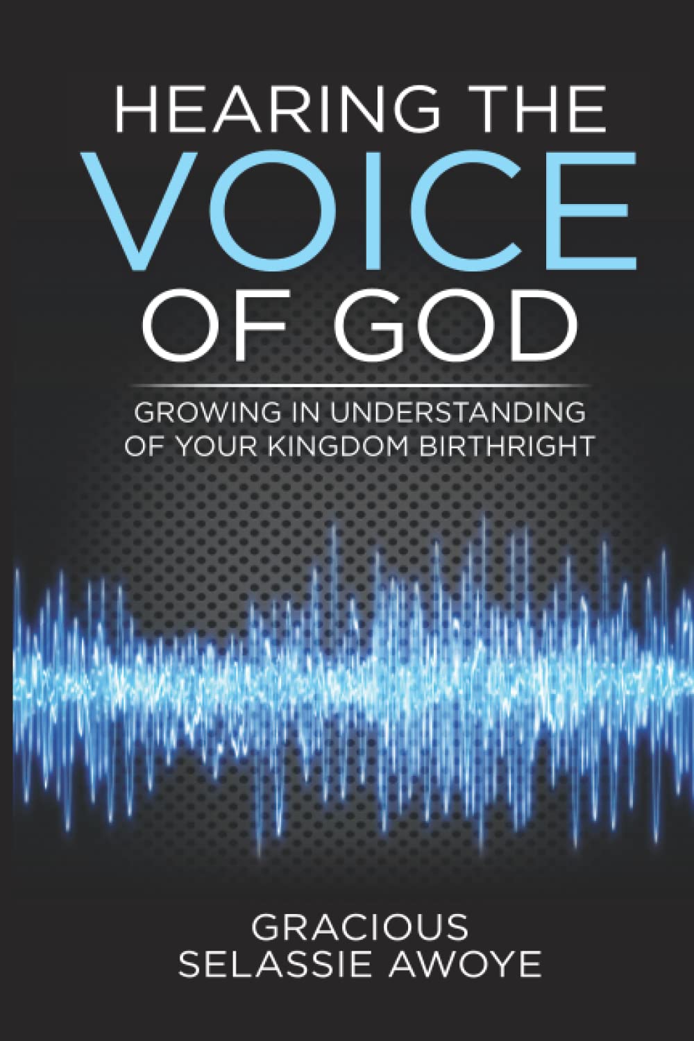 Hearing the Voice of God: Growing in Understanding Your Kingdom Birthright