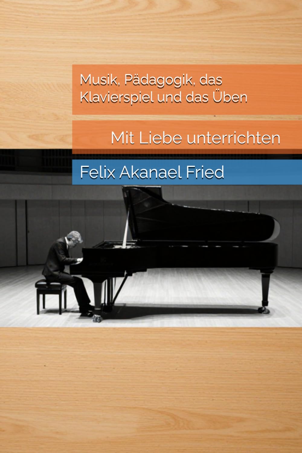 Musik, Pädagogik, das Klavierspiel und das Üben: Mit Liebe unterrichten (Musik, Pädagogik, Pianistik)