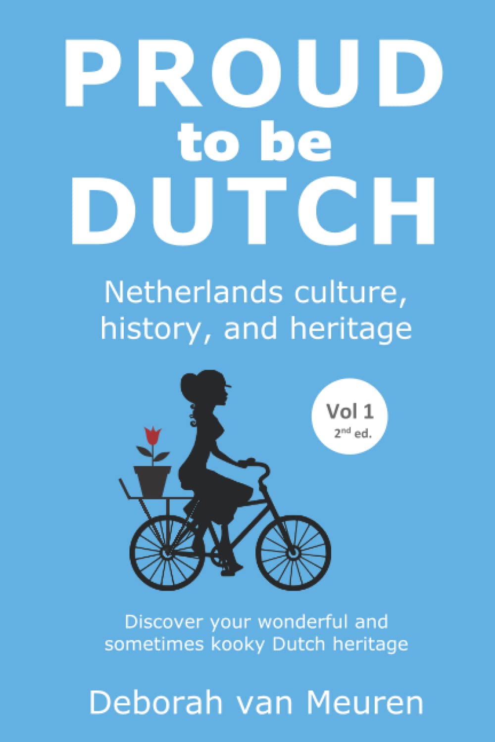 Proud to be Dutch: Netherlands culture, history, and heritage - Volume 1
