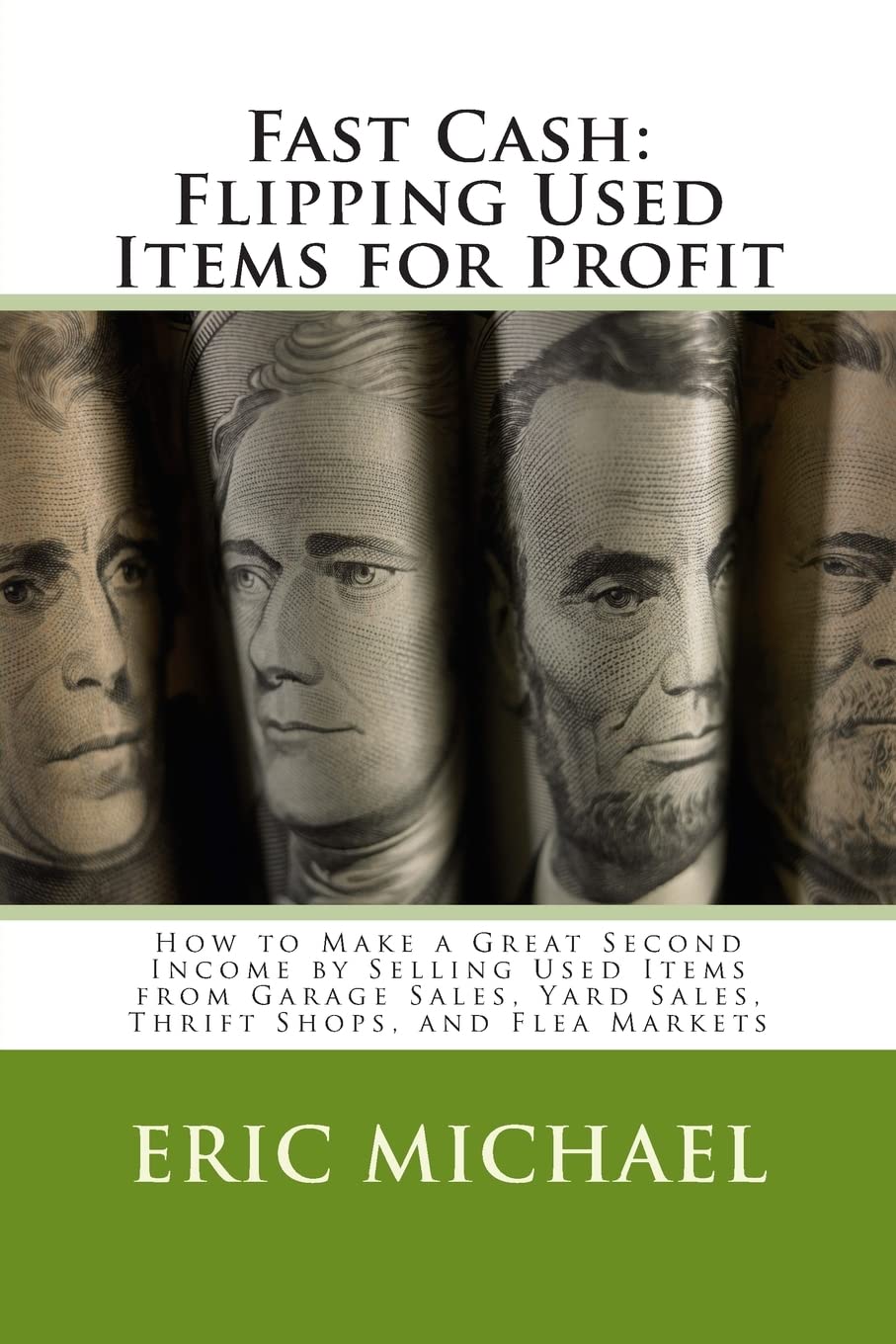 Fast Cash: Flipping Used Items: How to Make a Great Second Income by Selling Used Items from Garage Sales, Yard Sales, Thrift Shops, and Flea Markets: Volume 3 (Almost Free Money)