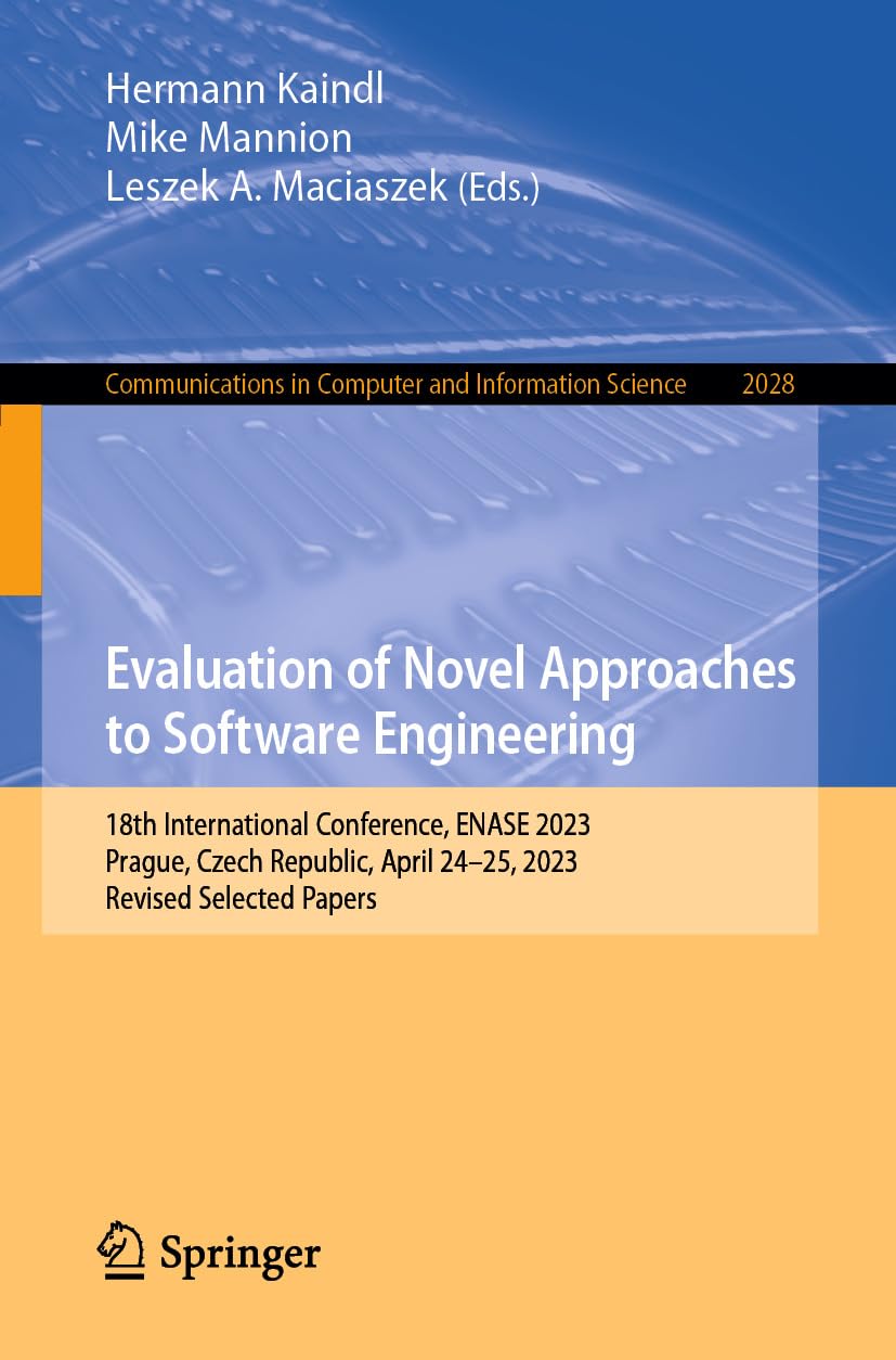 Evaluation of Novel Approaches to Software Engineering: 18th International Conference, ENASE 2023, Prague, Czech Republic, April 24–25, 2023, Revised Selected ... Science Book 2028) (English Edition)