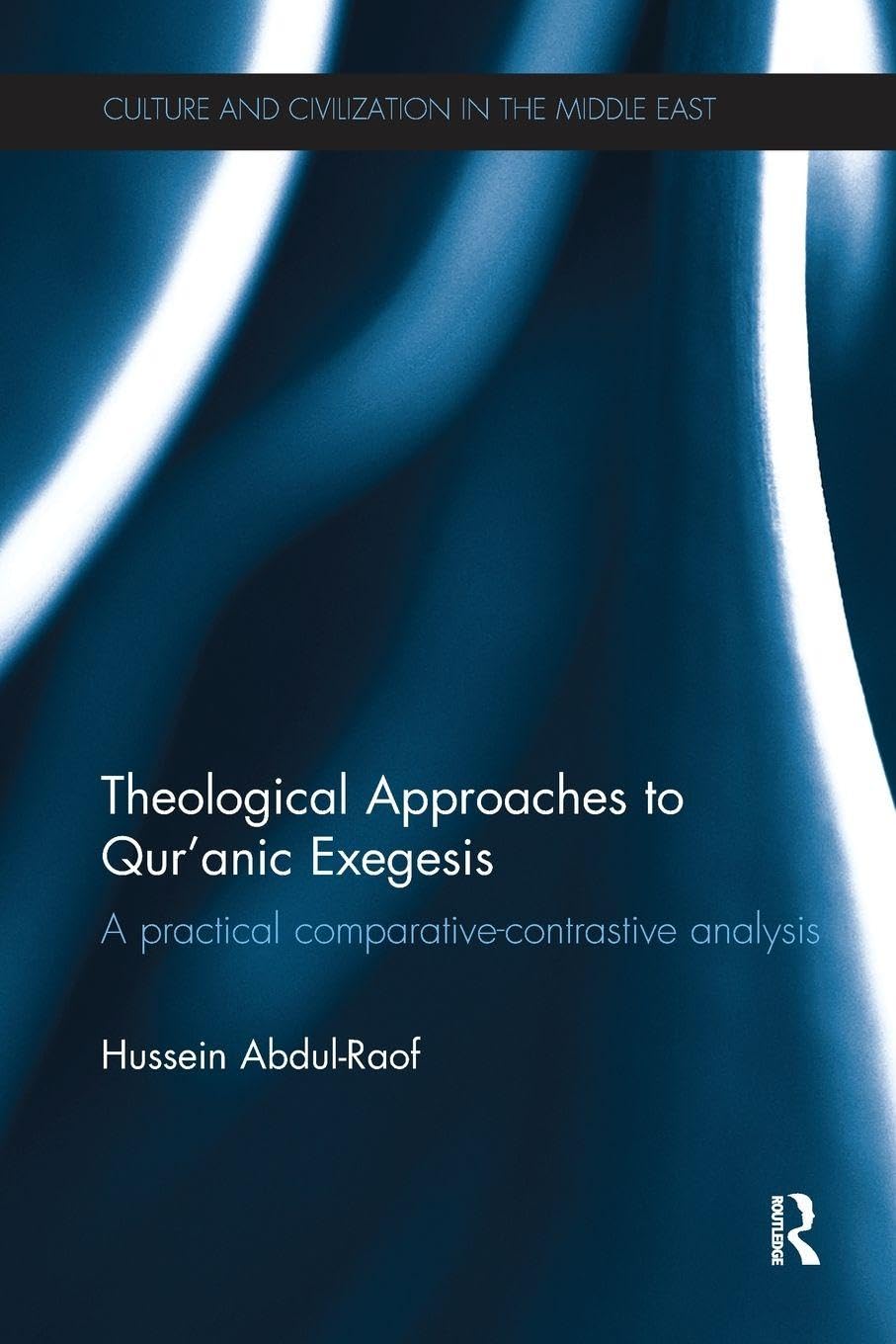 Theological Approaches to Qur'anic Exegesis: A Practical Comparative-Contrastive Analysis (Culture and Civilization in the Middle East)      1st Edition