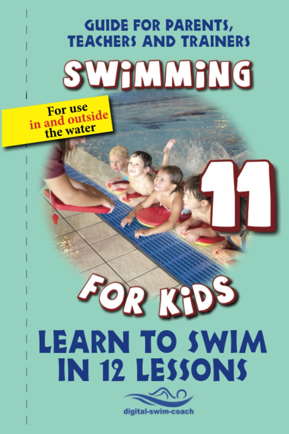 Learn to swim in 12 lessons: Swimming for Kids (Guide for parents, Teachers and trainers)