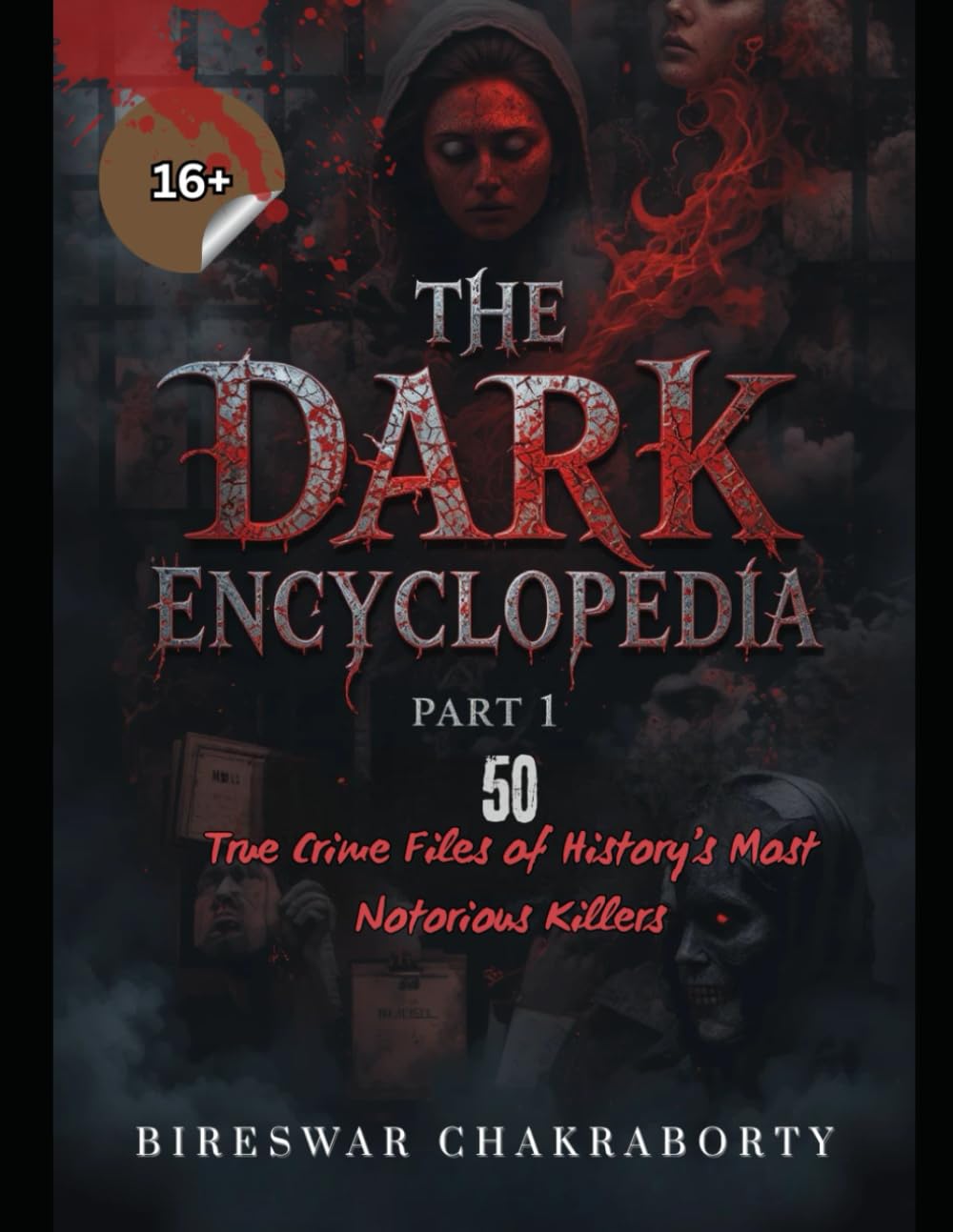 The Dark Encyclopedia ( Part-1 ) 50 True Crime Files of History’s Most Notorious Killers: A chilling and comprehensive true crime collection (Real Cases That Still Haunt Us)