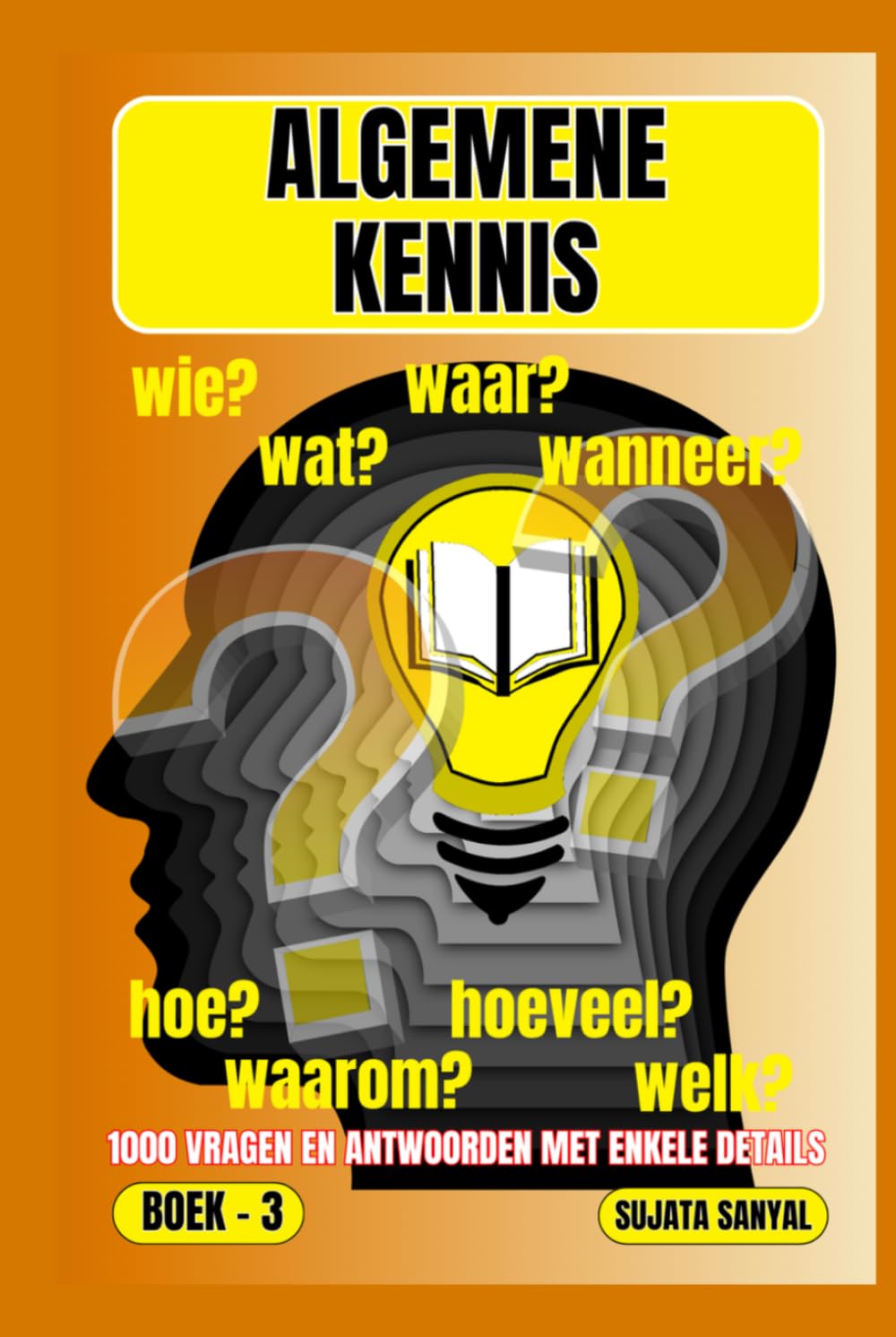 ALGEMENE KENNIS: BOEK- 3, WAAR?, WANNEER?, WAAROM?, WIE?, HOE?, WAT?, 1000 VRAGEN EN ANTWOORDEN MET ENKELE DETAILS: dit boek biedt een systematische benadering van leren.