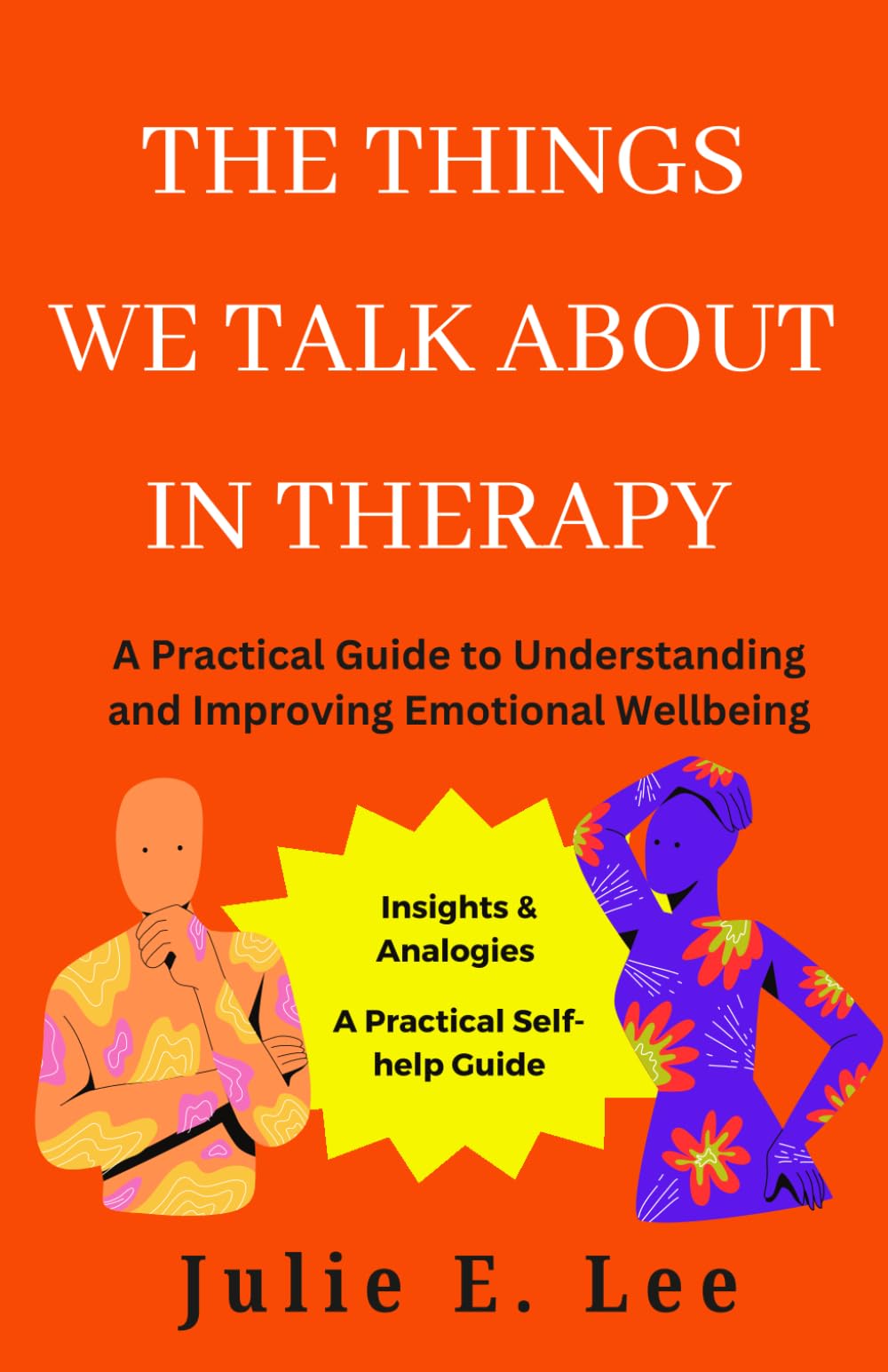 The Things We Talk About In Therapy: A Practical Guide to Understanding and Improving Emotional Wellbeing
